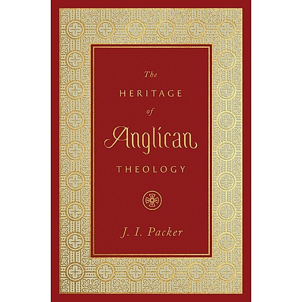 The Heritage of Anglican Theology, J. I. Packer