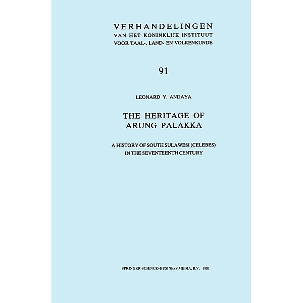 The Heritage of Arung Palakka / Verhandelingen van het Koninklijk Instituut voor Taal-, Land- en Volkenkunde Bd.91, Leonard Y. Andaya
