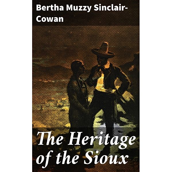 The Heritage of the Sioux, Bertha Muzzy Sinclair-Cowan