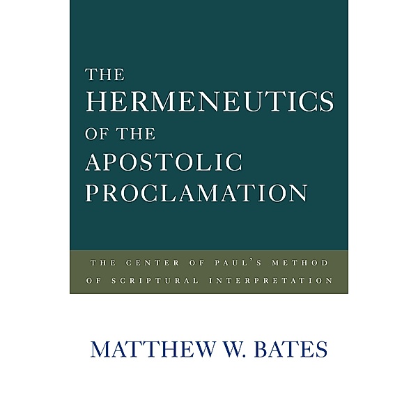 The Hermeneutics of the Apostolic Proclamation, Matthew W. Bates