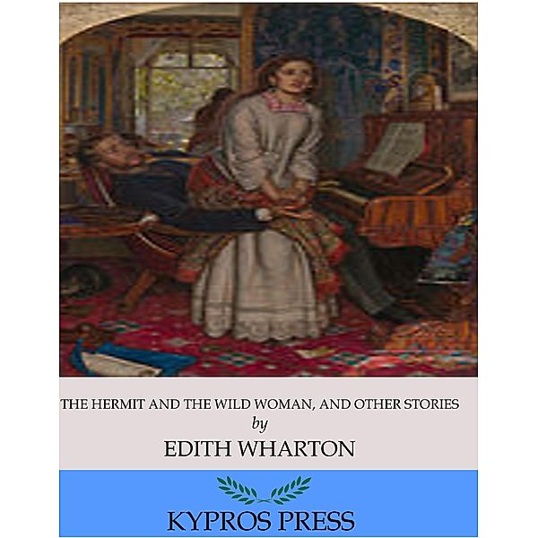 The Hermit and the Wild Woman, and Other Stories, Edith Wharton