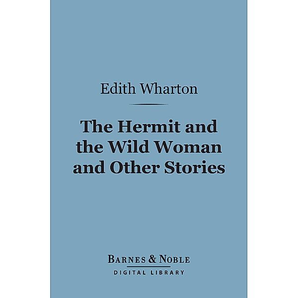 The Hermit and the Wild Woman and Other Stories (Barnes & Noble Digital Library) / Barnes & Noble, Edith Wharton