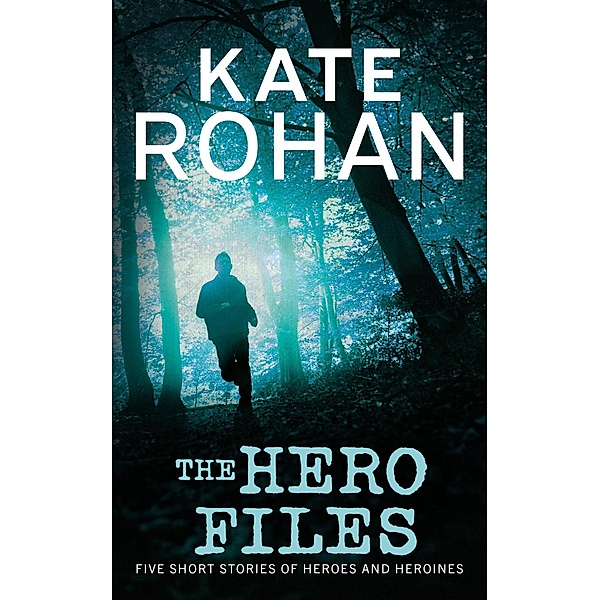 The Hero Files: Five Short Stories of Heroes and Heroines, Kate Rohan