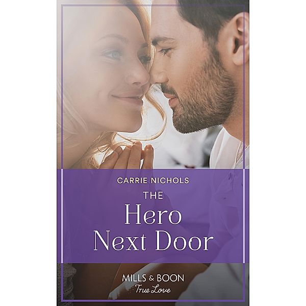 The Hero Next Door (Mills & Boon True Love) (Small-Town Sweethearts, Book 6) / True Love, Carrie Nichols