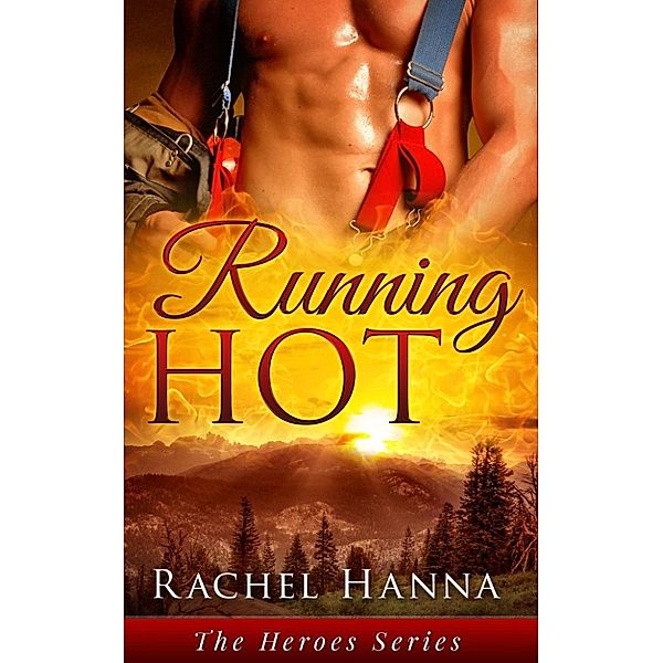 The Heroes Series: Running Hot (The Heroes Series, #2), Rachel Hanna