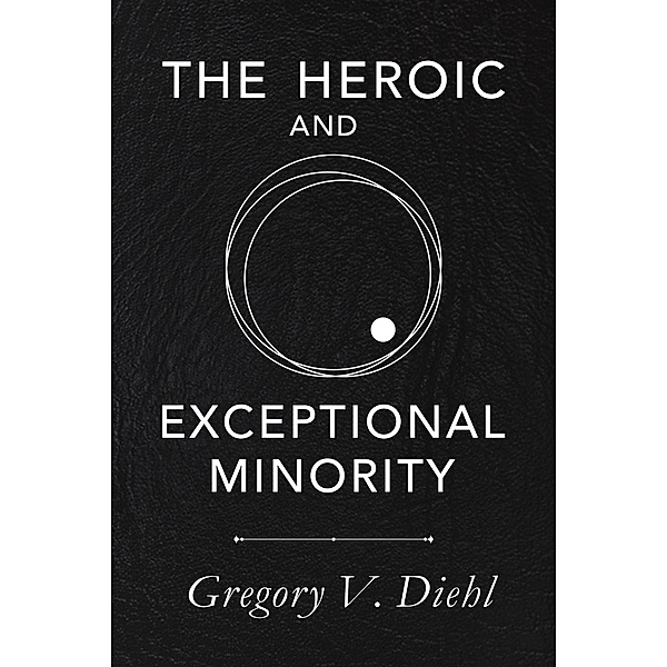 The Heroic and Exceptional Minority, Gregory Diehl