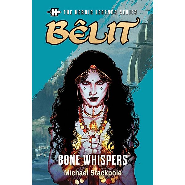 The Heroic Legends Series - Bêlit: Bone Whispers / The Heroic Legends Series Bd.1, Michael Stackpole