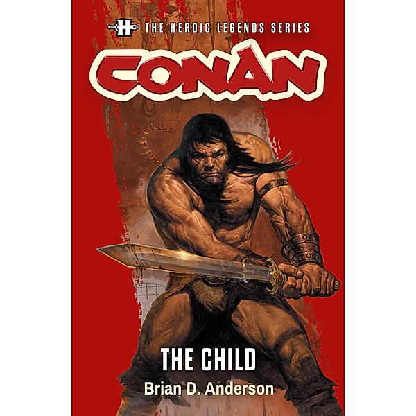 The Heroic Legends Series - Conan: The Child / Savage Tales Short Fiction Bd.4, Brian D. Anderson