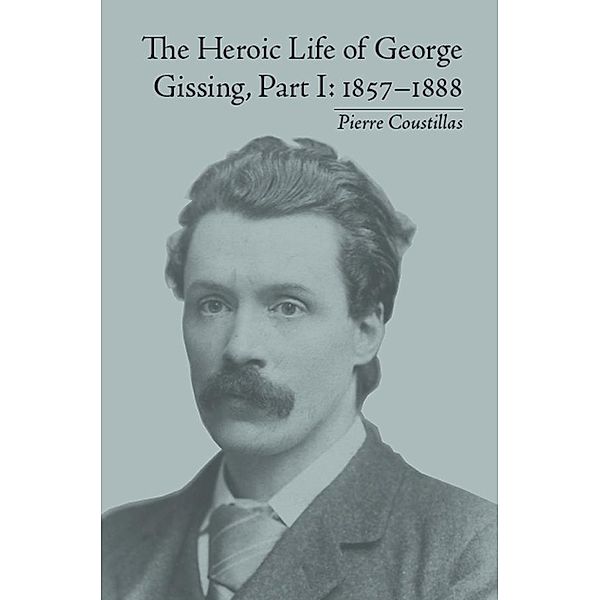 The Heroic Life of George Gissing, Part I, Pierre Coustillas