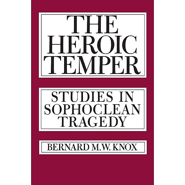 The Heroic Temper / Sather Classical Lectures Bd.35, Bernard M. Knox