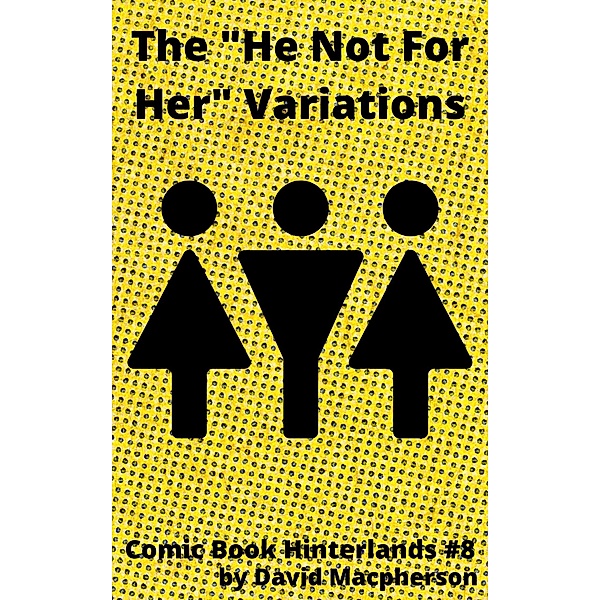 The He's Not For Her Variations (Comic Book Hinterlands, #8) / Comic Book Hinterlands, David Macpherson
