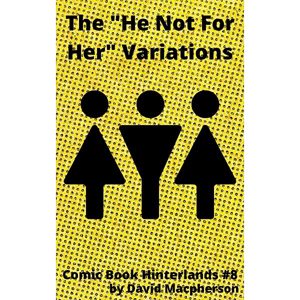 The He's Not For Her Variations (Comic Book Hinterlands, #8) / Comic Book Hinterlands, David Macpherson