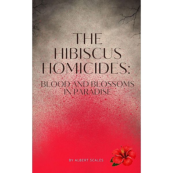 The Hibiscus Homicides: Blood and Blossoms in Paradise, Albert Scales