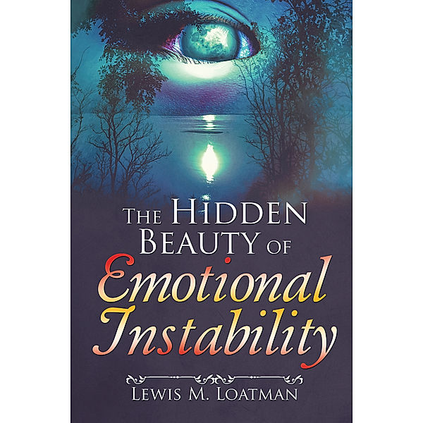 The Hidden Beauty of Emotional Instability, Lewis M. Loatman