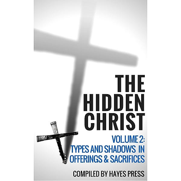 The Hidden Christ - Volume 2: Types and Shadows in Offerings and Sacrifices, Hayes Press