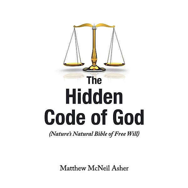 The Hidden Code of God, Nature's Bible of Free Will, Matthew McNeil Asher