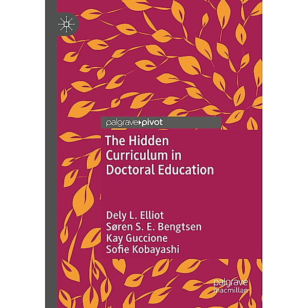 The Hidden Curriculum in Doctoral Education, Dely L. Elliot, Søren S. E. Bengtsen, Kay Guccione, Sofie Kobayashi