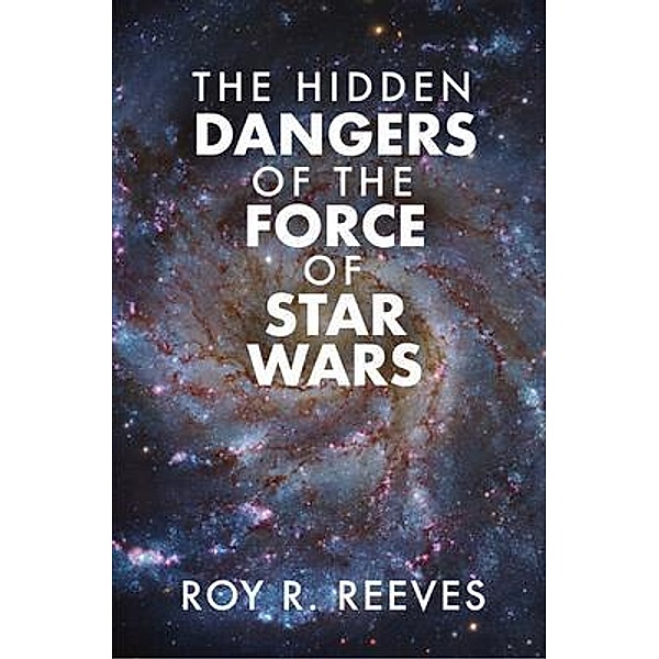 The Hidden Dangers of the Force of Star Wars, Roy R. Reeves