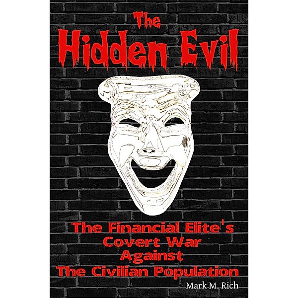 The Hidden Evil: The Financial Elite's Covert War Against The Civilian Population, Mark M. Rich