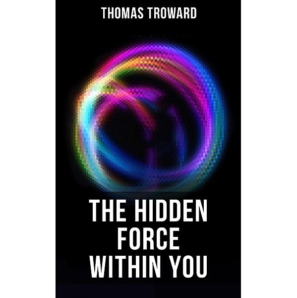 The Hidden Force Within YOU, Thomas Troward