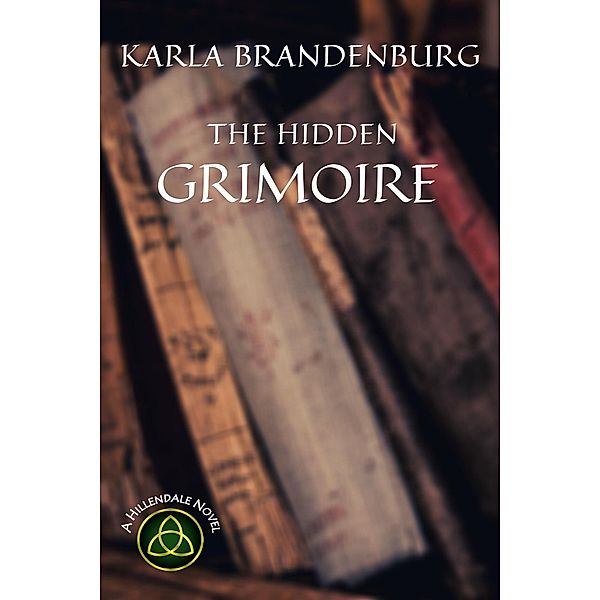 The Hidden Grimoire (A Hillendale Novel, #3) / A Hillendale Novel, Karla Brandenburg