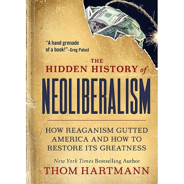 The Hidden History of Neoliberalism / The Thom Hartmann Hidden History Series Bd.8, Thom Hartmann