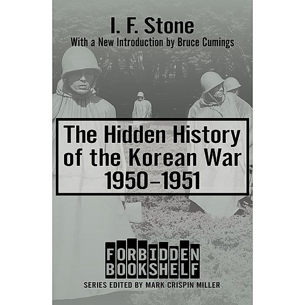 The Hidden History of the Korean War, 1950-1951 / Forbidden Bookshelf, I. F. Stone