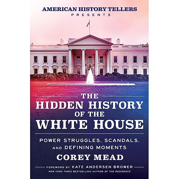 The Hidden History of the White House, Corey Mead