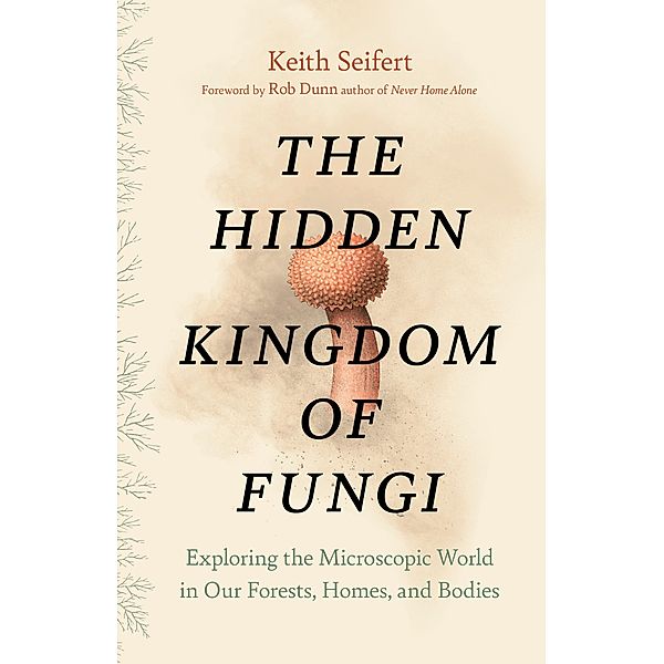 The Hidden Kingdom of Fungi, Keith Seifert