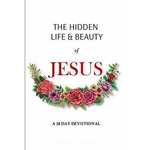 The Hidden Life and Beauty of Jesus / Rachel Wenke, Rachel Wenke