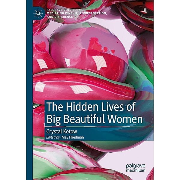 The Hidden Lives of Big Beautiful Women / Palgrave Studies in Mediating Kinship, Representation, and Difference, Crystal Kotow