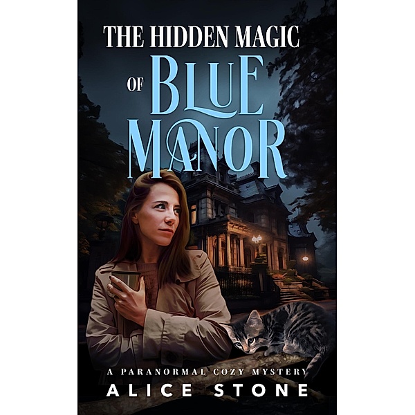 The Hidden Magic of Blue Manor: A Paranormal Cozy Mystery, Alice Stone