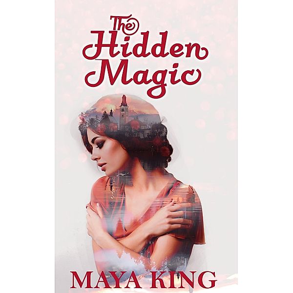 The Hidden Magic (The Hidden World Trilogy, #2) / The Hidden World Trilogy, Maya King