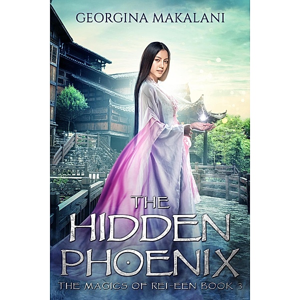 The Hidden Phoenix (The Magics of Rei-Een, #3) / The Magics of Rei-Een, Georgina Makalani