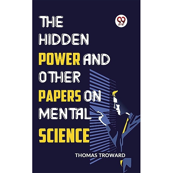 The Hidden Power And Other Papers On Mental Science, Thomas Troward
