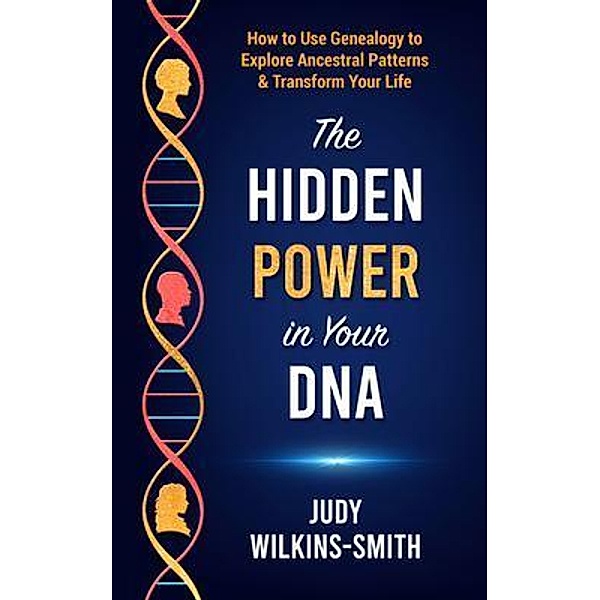 The Hidden Power in Your DNA, Judy Wilkins-Smith