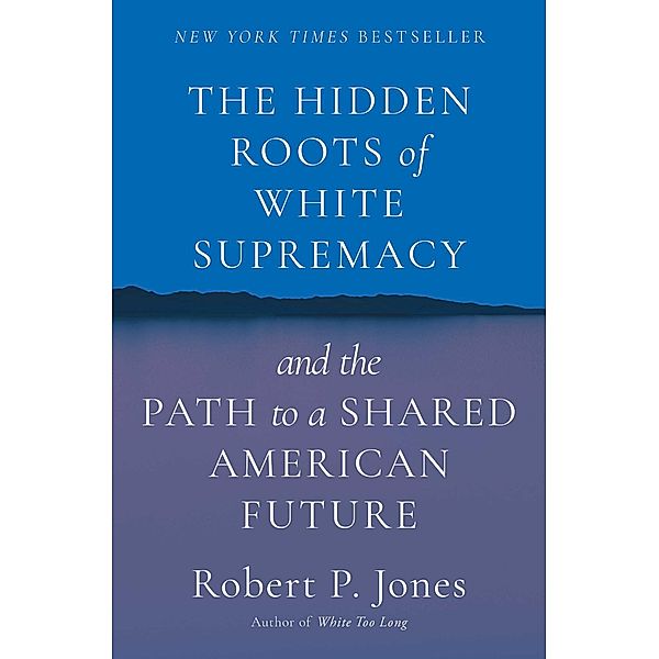 The Hidden Roots of White Supremacy, Robert P. Jones