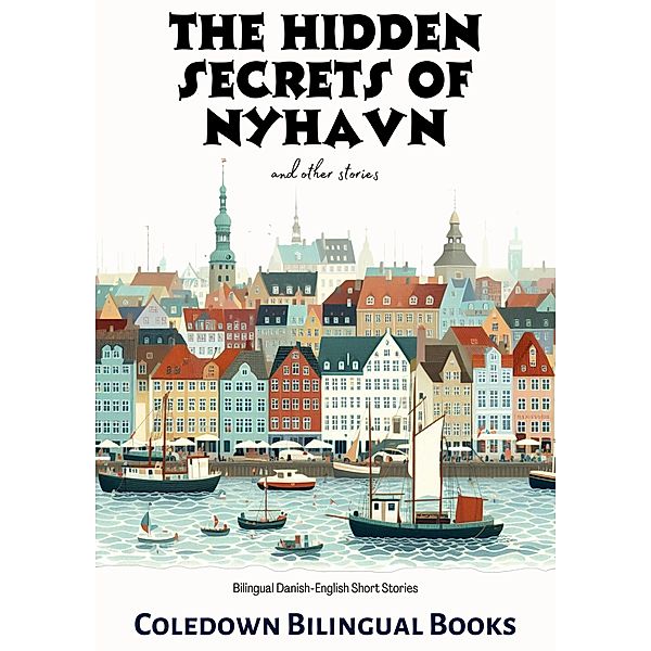 The Hidden Secrets of Nyhavn and Other Stories: Bilingual Danish-English Short Stories, Coledown Bilingual Books