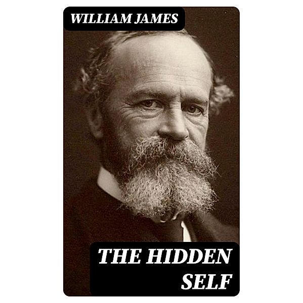 The Hidden Self, William James
