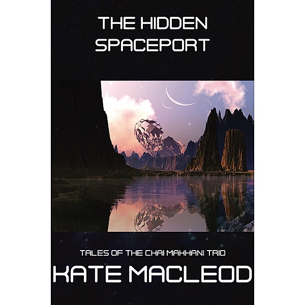 The Hidden Spaceport (Tales of the Chai Makhani Trio, #5) / Tales of the Chai Makhani Trio, Kate Macleod