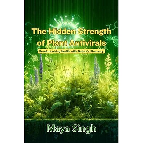 The Hidden Strength of Plant Antivirals, Maya Singh