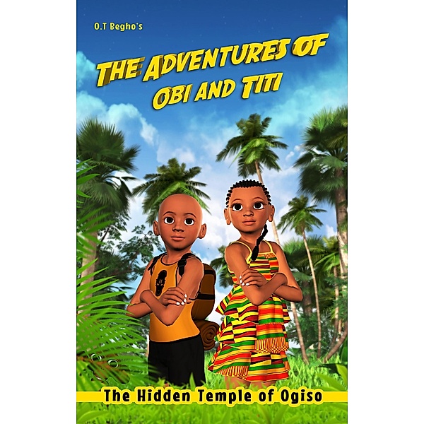 The Hidden Temple of Ogiso (The Adventures of Obi and Titi, #1) / The Adventures of Obi and Titi, O. T. Begho