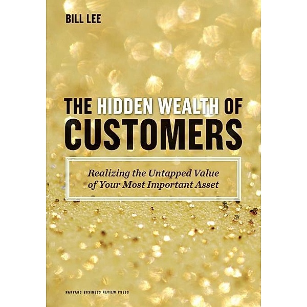The Hidden Wealth of Customers, Bill Lee
