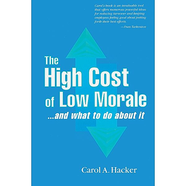 The High Cost of Low Morale...and what to do about it, Carol A. Hacker