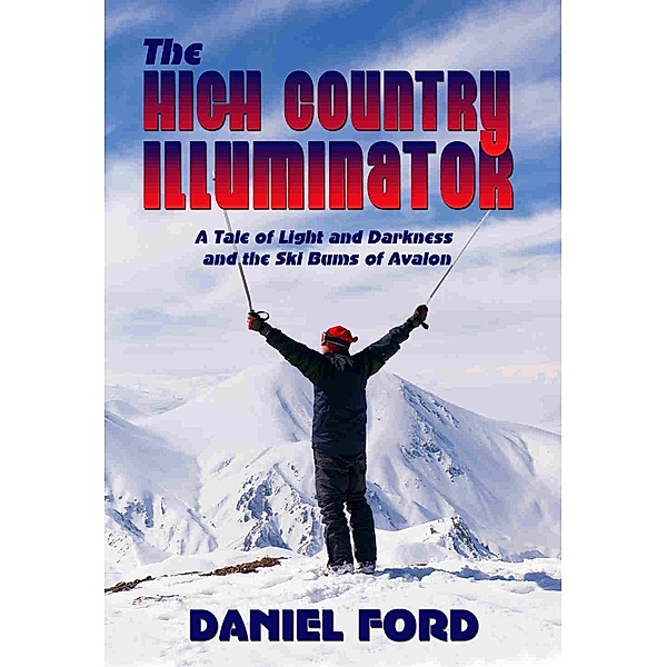 The High Country Illuminator: A Tale of Light and Darkness and the Ski Bums of Avalon, Daniel Ford