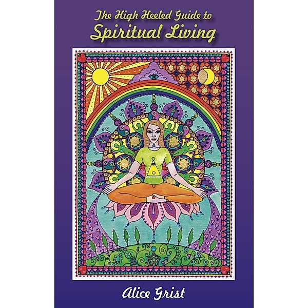 The High Heeled Guide to Spiritual Living, Alice Grist