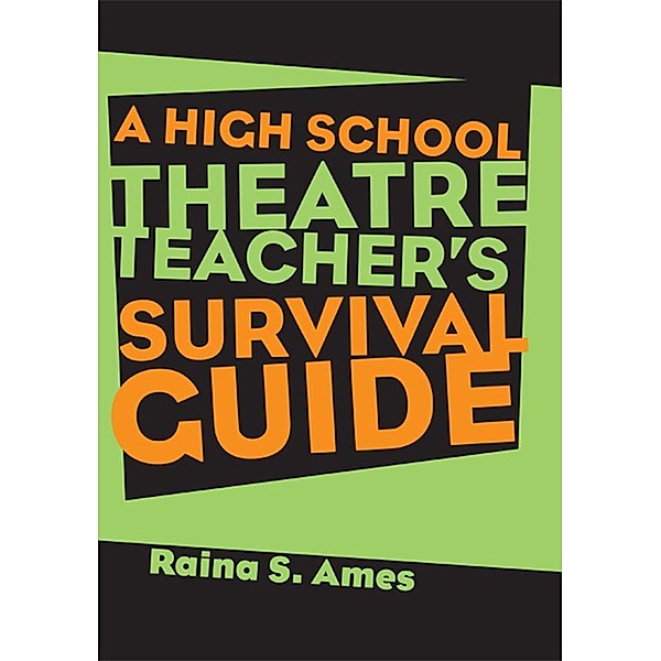 The High School Theatre Teacher's Survival Guide, Raina S. Ames