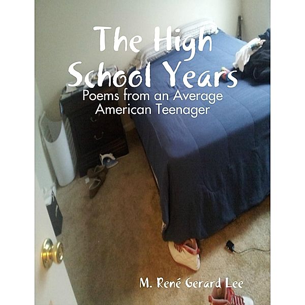 The High School Years: Poems from an Average American Teenager, M. René Gerard Lee