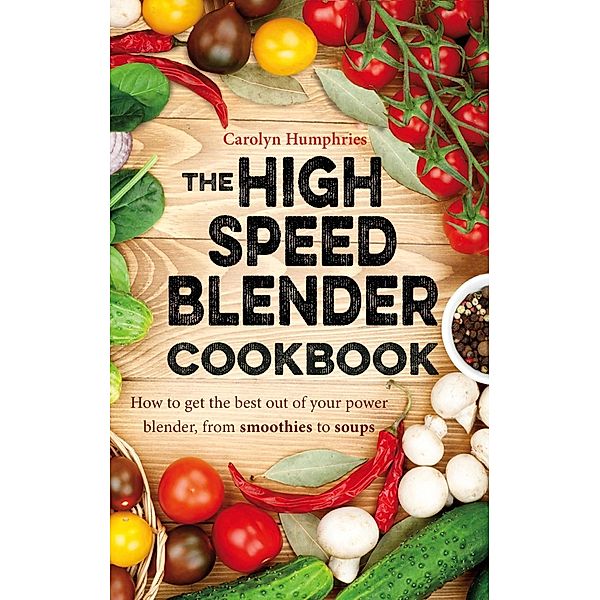 The High Speed Blender Cookbook, Carolyn Humphries