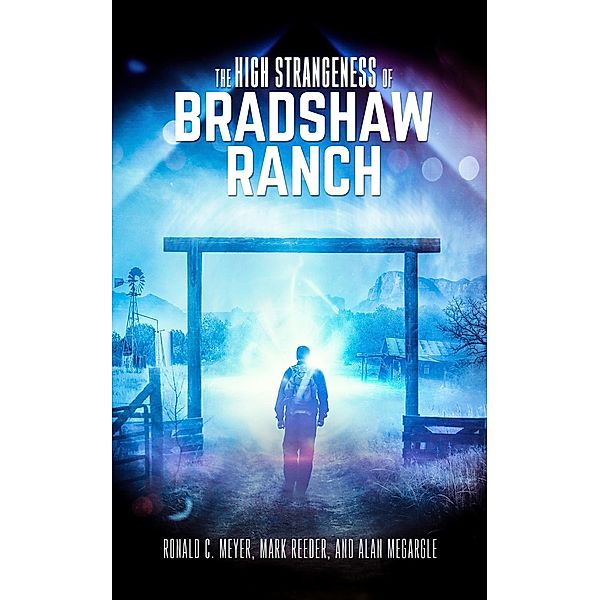The High Strangeness of Bradshaw Ranch, Ronald C. Meyer, Mark Reeder, Alan Megargle